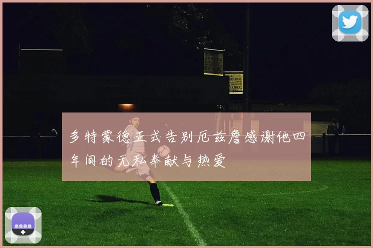 多特蒙德正式告别厄兹詹感谢他四年间的无私奉献与热爱